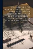 Specifications For Practical Architecture. With An Essay On The Structure And Science Of Modern Buildings. Upon The Basis Of The Work By A. Bartholome