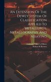 An Extension Of The Dewey System Of Classification Applied To Metallurgy, Metallography And Assaying