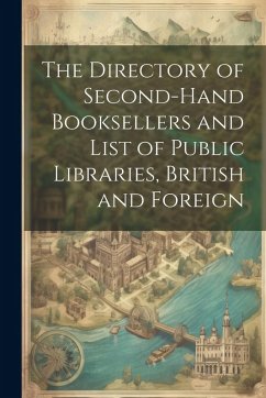 The Directory of Second-Hand Booksellers and List of Public Libraries, British and Foreign - Anonymous