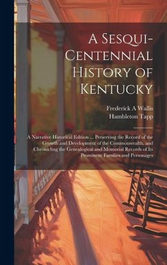 A Sesqui-centennial History of Kentucky; a Narrative Historical Edition ... Preserving the Record of the Growth and Development of the Commonwealth, a - Wallis, Frederick A.; Tapp, Hambleton