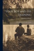 Your Boy and His Training: A Practical Treatise On Boy Training