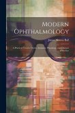 Modern Ophthalmology: A Practical Treatise On the Anatomy, Physiology, and Diseases of the Eye