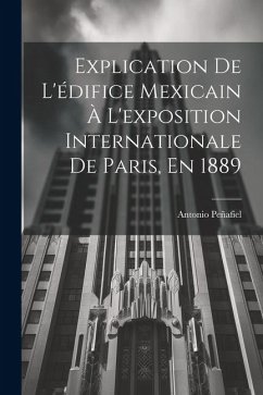 Explication De L'édifice Mexicain À L'exposition Internationale De Paris, En 1889 - Peñafiel, Antonio