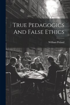 True Pedagogics And False Ethics - Poland, William