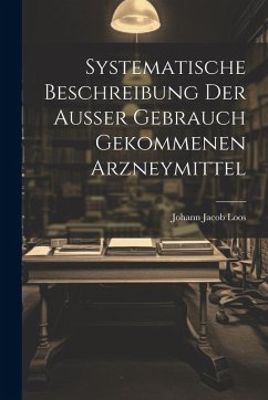 Systematische Beschreibung Der Außer Gebrauch Gekommenen Arzneymittel - Loos, Johann Jacob Systematische Beschreibung Der Außer Gebrauch Gekommenen Arzneymittel - Loos, Johann Jacob