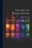 The Art of Distillation: A Lecture Delivered at Vintners' Hall, by the Wine Trade Club, on Tuesday, the 23rd April, 1912 The Art of Distillation: A Lecture Delivered at Vintners' Hall, by the Wine Trade Club, on Tuesday, the 23rd April, 1912