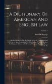 A Dictionary Of American And English Law: With Definitions Of The Technical Terms Of The Canon And Civil Laws. Also, Containing A Full Collection Of L