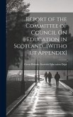 Report of the Committee of Council On Education in Scotland...[Without Appendix]