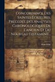 Concordance Des Saintes Écritures, Précédée Des Analyses Chronologiques De L'ancien Et Du Nouveau Testament... Concordance Des Saintes Écritures, Précédée Des Analyses Chronologiques De L'ancien Et Du Nouveau Testament...