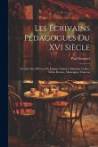 Les Écrivains Pédagogues Du XVI Siècle: Extraits Des OEuvres De Érasme, Sadolet, Rabelais, Luther, Vivès, Ramus, Montaigne, Charron