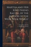 Martha and Her Kind Friend Rachel, by the Author of 'the Wide, Wide World'