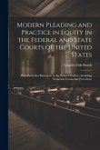 Modern Pleading and Practice in Equity in the Federal and State Courts of the United States: With Particular Reference to the Federal Practice, Includ