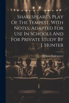 Shakespeare's Play Of The Tempest, With Notes, Adapted For Use In Schools And For Private Study By J. Hunter - Shakespeare, William