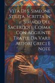 Vita Di S. Simeone Stilita, Scritta In Siriaco Del Sacerdote Cosma Con Aggiunte Tratte Da Varii Autori Greci E Note