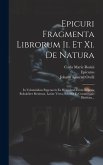 Epicuri Fragmenta Librorum Ii. Et Xi. De Natura: In Voluminibus Papyraceis Ex Herculano Erutis Reperta Robabliter Restituta, Latine Versa, Scholiis Et