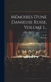 Mémoires D'une Danseuse Russe, Volume 1... Mémoires D'une Danseuse Russe, Volume 1...