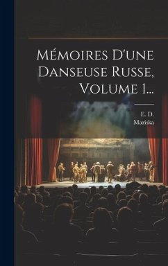 Mémoires D'une Danseuse Russe, Volume 1... - D, E.; (Pseud )., Mariska Mémoires D'une Danseuse Russe, Volume 1... - D, E.; (Pseud )., Mariska