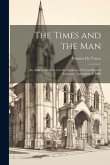 The Times and the Man: An Address Delivered at the Opening of Union Biblical Seminary, September 4, 1889