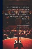 Selected works. Opera rhetorica. Latin. 1804. Opera rhetorica. Recensuit et illustravit Christianus Godofr. Schütz; Volumen 2 Selected works. Opera rhetorica. Latin. 1804. Opera rhetorica. Recensuit et illustravit Christianus Godofr. Schütz; Volumen 2