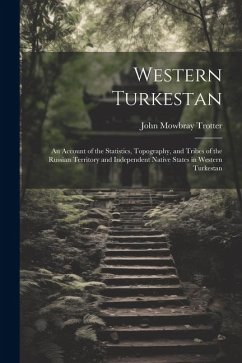 Western Turkestan: An Account of the Statistics, Topography, and Tribes of the Russian Territory and Independent Native States in Western - Trotter, John Mowbray