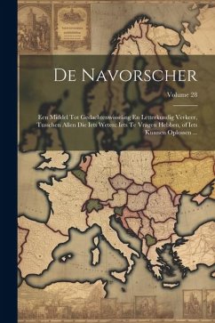 De Navorscher: Een Middel Tot Gedachtenwisseling En Letterkundig Verkeer, Tusschen Allen Die Iets Weten: Iets Te Vragen Hebben, of Ie - Anonymous