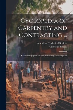 Cover Cyclopedia of Carpentry and Contracting ...: Contracting Specifications; Estimating; Building Law