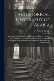 The Historical Geography of Arabia: Or, the Patriarchal Evidences of Revealed Religion: A Memoir: And an Appendix, Containing Translations, With an Al