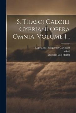 S. Thasci Caecili Cypriani Opera Omnia, Volume 1... - Saint)