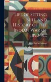 Life of Sitting Bull and History of the Indian War of 1890-91...