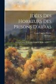 Idées Des Horreurs Des Prisons D'arras: Ou Les Crimes De Joseph Lebon Et De Ses Agens ......