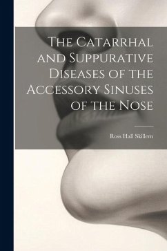 The Catarrhal and Suppurative Diseases of the Accessory Sinuses of the Nose - Skillern, Ross Hall