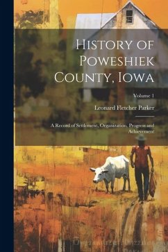 History of Poweshiek County, Iowa: A Record of Settlement, Organization, Progress and Achievement; Volume 1 - Parker, Leonard Fletcher