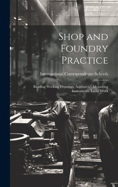 Shop and Foundry Practice: Reading Working Drawings. Arithmetic. Measuring Instruments. Lathe Work
