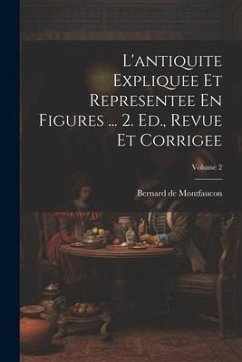 L'antiquite Expliquee Et Representee En Figures ... 2. Ed., Revue Et Corrigee; Volume 2 - Montfaucon, Bernard De