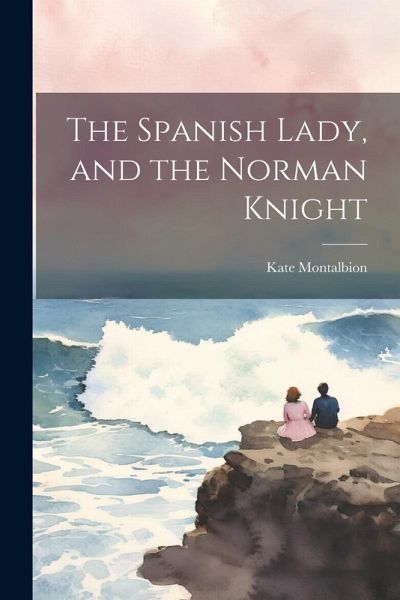 The Spanish Lady, and the Norman Knight The Spanish Lady, and the Norman Knight