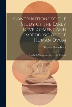 Contributions to the Study of the Early Development and Imbedding of the Human Ovum - Bryce, Thomas Hastie