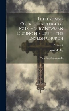 Cover Letters and Correspondence of John Henry Newman During His Life in the English Church: With a Brief Autobiography; Volume 1