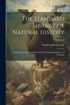 The Standard Library of Natural History: Embracing Living Animals of the World and Living Races of Mankind; Volume 2 - Cornish, Charles John