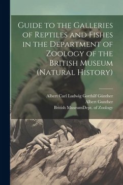 Guide to the Galleries of Reptiles and Fishes in the Department of Zoology of the British Museum (Natural History) - Gunther, Albert; Günther, Albert Carl Ludwig Gotthilf