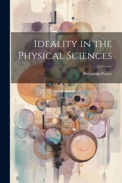 Ideality in the Physical Sciences - Peirce, Benjamin