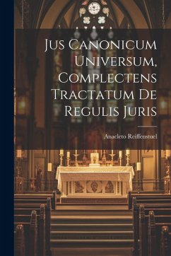 Jus Canonicum Universum, Complectens Tractatum De Regulis Juris - Reiffenstuel, Anacleto