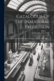 Catalogue Of The Inaugural Exhibition: January Seventeenth To February Twelfth An. Dni. Mcmxii