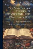 The Principles of the Higher Criticism and Their Practical Value: A Paper Read Before the Presbyterian Ministers' Association of Chicago, January 28, The Principles of the Higher Criticism and Their Practical Value: A Paper Read Before the Presbyterian Ministers' Association of Chicago, January 28,