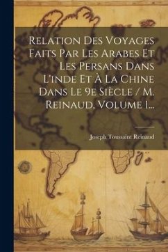 Relation Des Voyages Faits Par Les Arabes Et Les Persans Dans L'inde Et À La Chine Dans Le 9e Siècle / M. Reinaud, Volume 1... - Reinaud, Joseph Toussaint