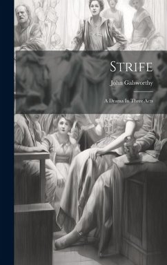 Strife: A Drama In Three Acts - Galsworthy, John