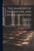 The Anarchy of the Ranters, and Other Libertines: The Hierarchy of the Romanists, and Other Pretended Churches, Equally Refused and Refuted, in a Two-