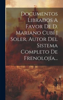 Documentos Librados A Favor De D. Mariano Cubí I Soler, Autor Del Sistema Completo De Frenolojía... - Anonymous