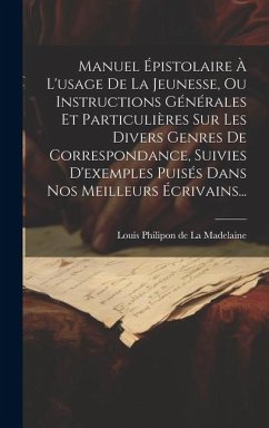 Manuel Épistolaire À L'usage De La Jeunesse, Ou Instructions Générales Et Particulières Sur Les Divers Genres De Correspondance, Suivies D'exemples Pu