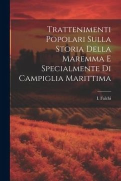 Trattenimenti Popolari Sulla Storia Della Maremma E Specialmente Di Campiglia Marittima - Falchi, I.