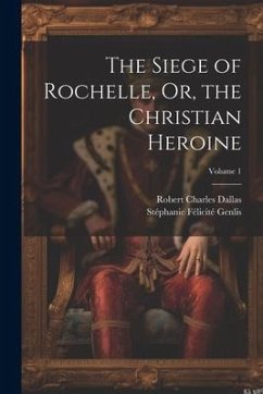 The Siege of Rochelle, Or, the Christian Heroine; Volume 1 - Genlis, Stéphanie Félicité; Dallas, Robert Charles